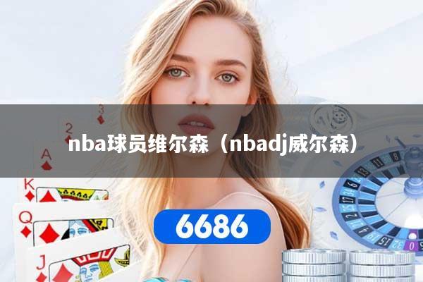 nba球员维尔森（nbadj威尔森）