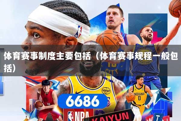 体育赛事制度主要包括（体育赛事规程一般包括）