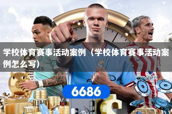 学校体育赛事活动案例（学校体育赛事活动案例怎么写）