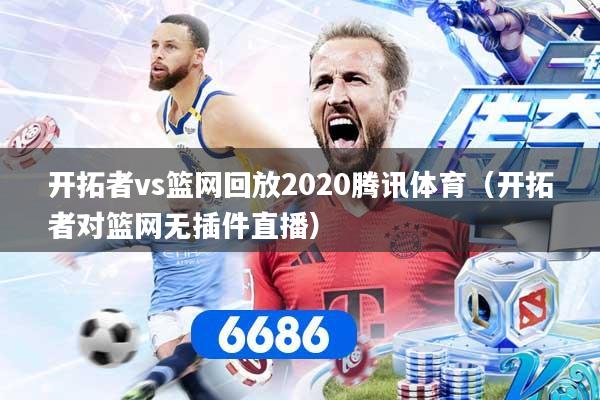 开拓者vs篮网回放2020腾讯体育（开拓者对篮网无插件直播）