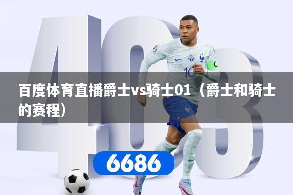 详细阅读:百度体育直播爵士vs骑士01(爵士和骑士的赛程) 百度体育直播爵士vs骑士01(爵士和骑士的赛程)