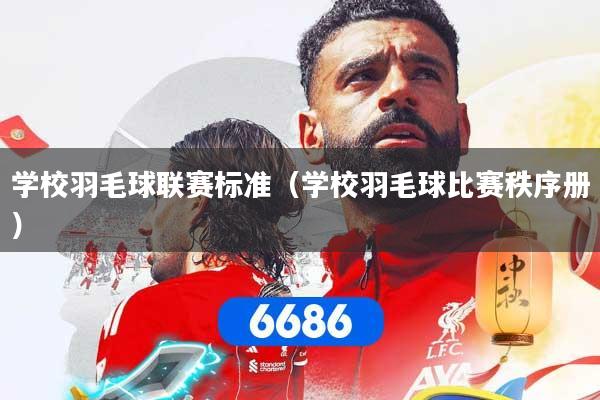 详细阅读:学校羽毛球联赛标准(学校羽毛球比赛秩序册) 学校羽毛球联赛标准(学校羽毛球比赛秩序册)