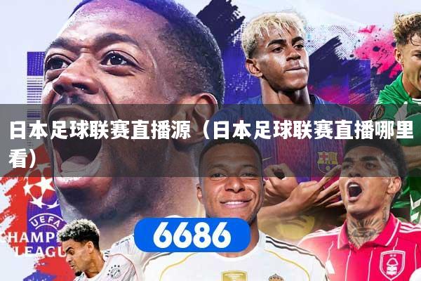 日本足球联赛直播源（日本足球联赛直播哪里看）