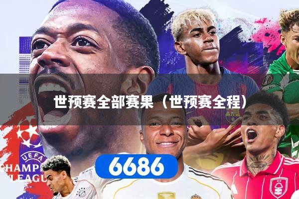 世预赛全部赛果（世预赛全程）