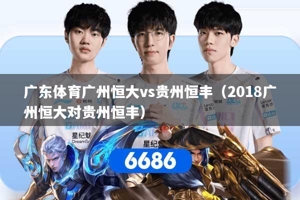 广东体育广州恒大vs贵州恒丰(2018广州恒大对贵州恒丰)