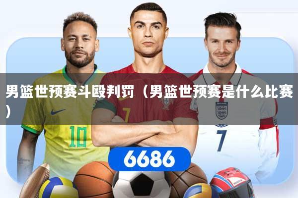 男篮世预赛斗殴判罚（男篮世预赛是什么比赛）